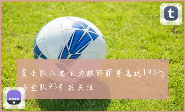 勇士队八名主力缺阵薪资高达193亿占全队93引发关注